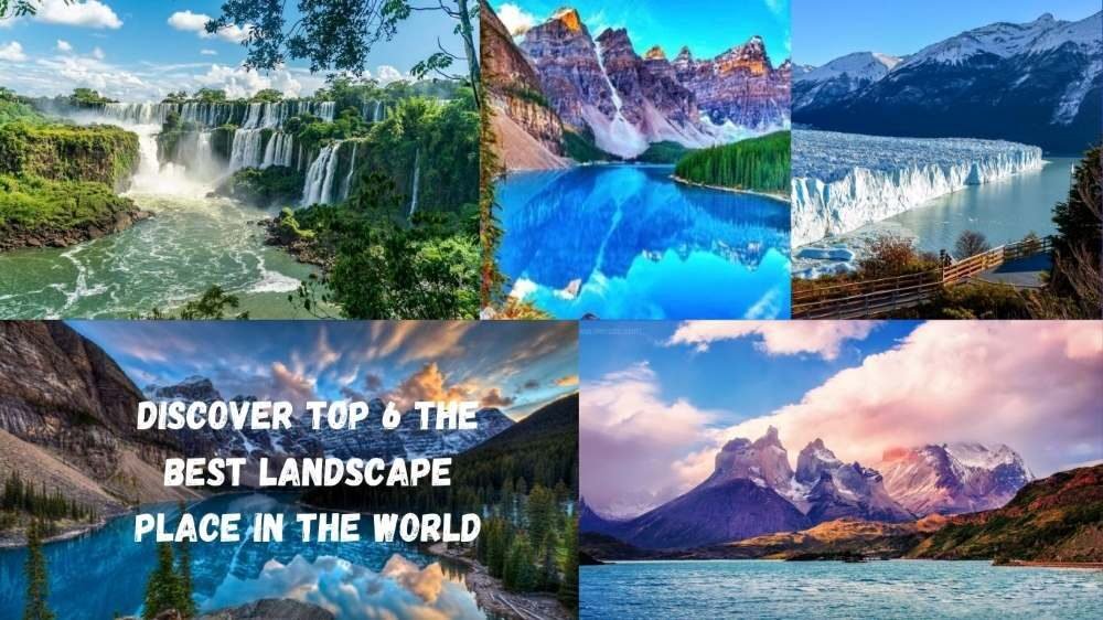 discover top 6 the best landscape place in the world